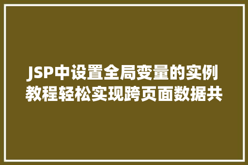 JSP中设置全局变量的实例教程轻松实现跨页面数据共享