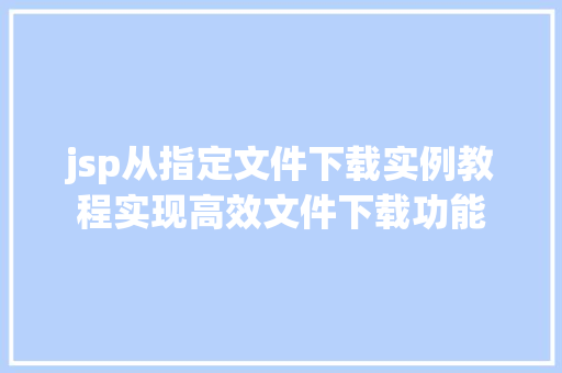 jsp从指定文件下载实例教程实现高效文件下载功能
