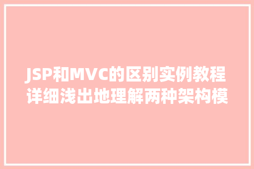JSP和MVC的区别实例教程详细浅出地理解两种架构模式