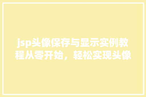 jsp头像保存与显示实例教程从零开始，轻松实现头像上传与展示