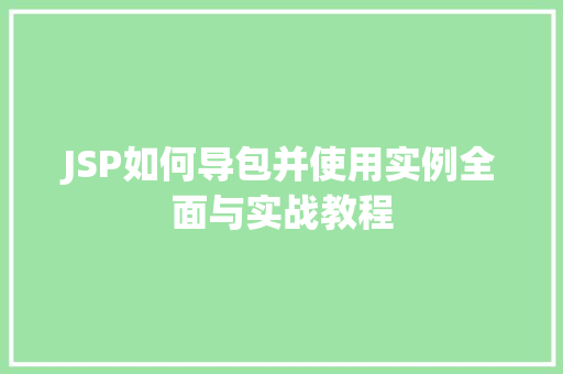 JSP如何导包并使用实例全面与实战教程