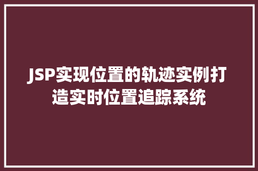 JSP实现位置的轨迹实例打造实时位置追踪系统