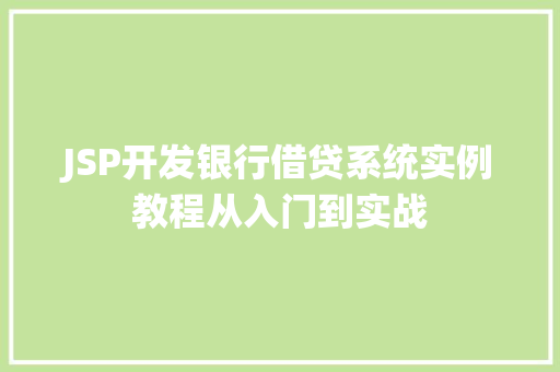 JSP开发银行借贷系统实例教程从入门到实战