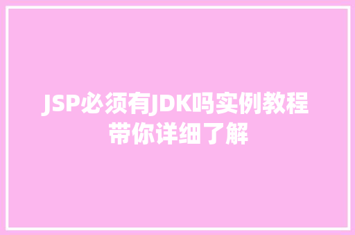 JSP必须有JDK吗实例教程带你详细了解