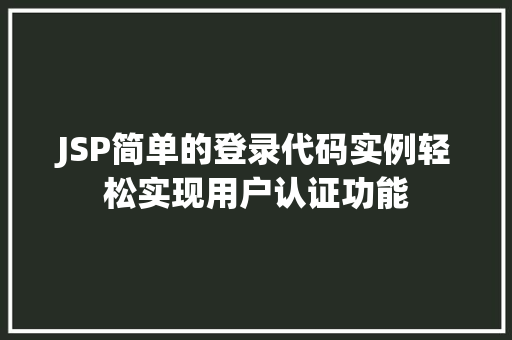 JSP简单的登录代码实例轻松实现用户认证功能