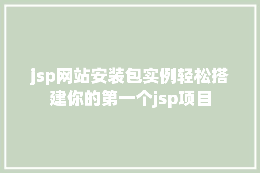 jsp网站安装包实例轻松搭建你的第一个jsp项目
