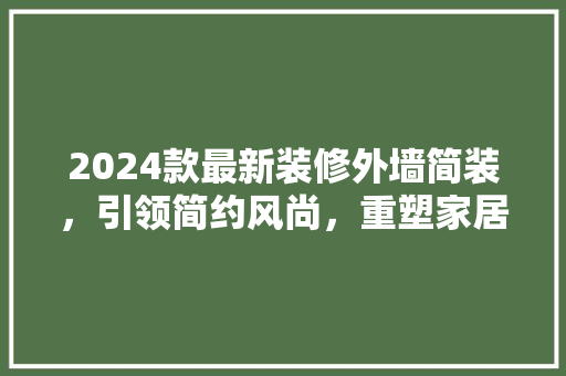 2024款最新装修外墙简装，引领简约风尚，重塑家居之美