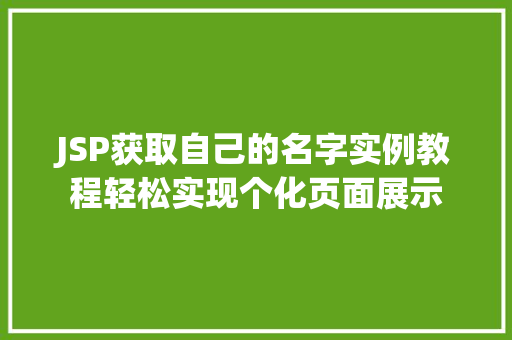 JSP获取自己的名字实例教程轻松实现个化页面展示