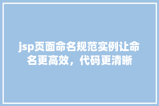 jsp页面命名规范实例让命名更高效，代码更清晰