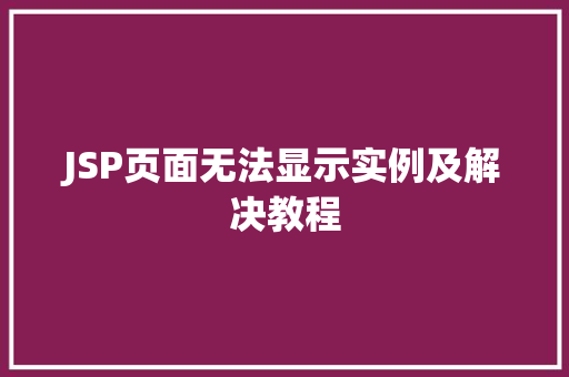 JSP页面无法显示实例及解决教程