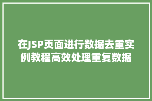 在JSP页面进行数据去重实例教程高效处理重复数据