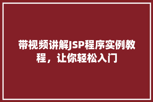 带视频讲解JSP程序实例教程，让你轻松入门