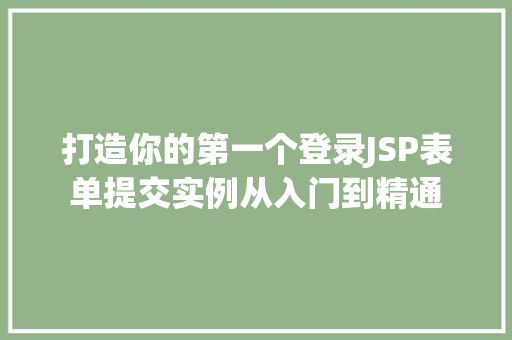 打造你的第一个登录JSP表单提交实例从入门到精通