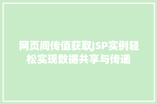 网页间传值获取JSP实例轻松实现数据共享与传递