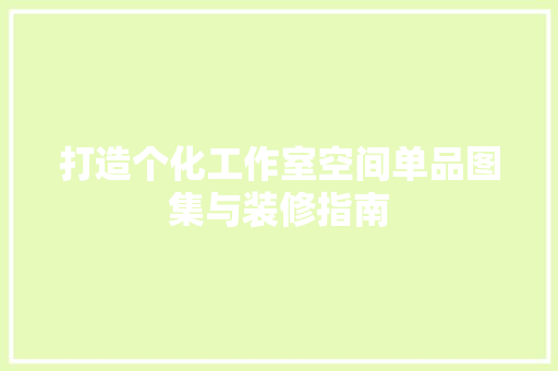 打造个化工作室空间单品图集与装修指南