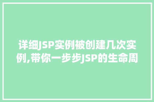 详细JSP实例被创建几次实例,带你一步步JSP的生命周期