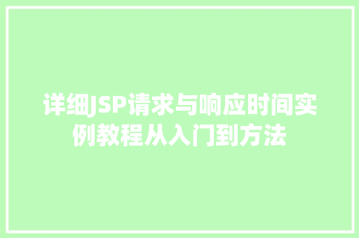 详细JSP请求与响应时间实例教程从入门到方法