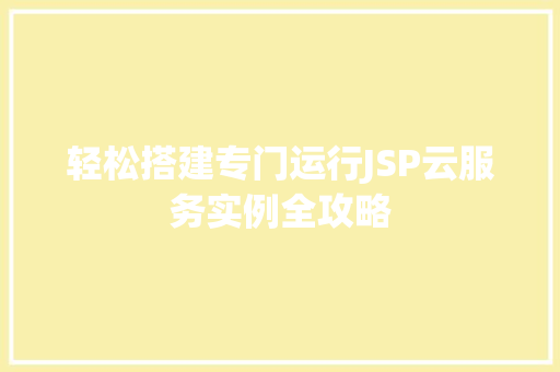 轻松搭建专门运行JSP云服务实例全攻略