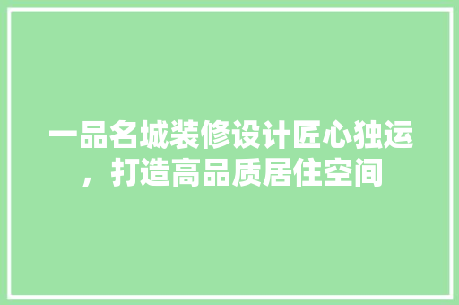 一品名城装修设计匠心独运，打造高品质居住空间