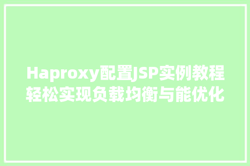 Haproxy配置JSP实例教程轻松实现负载均衡与能优化