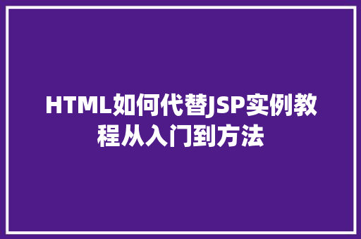 HTML如何代替JSP实例教程从入门到方法
