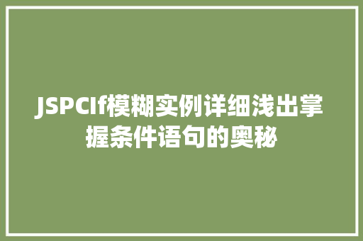JSPCIf模糊实例详细浅出掌握条件语句的奥秘