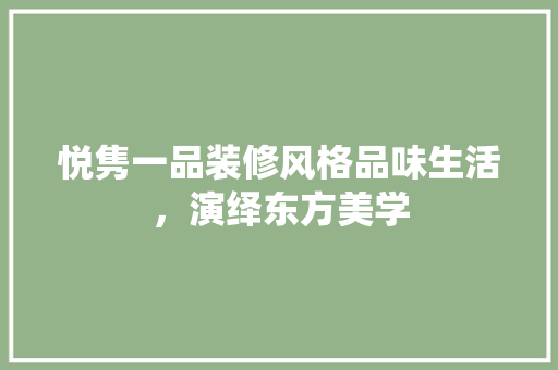 悦隽一品装修风格品味生活，演绎东方美学