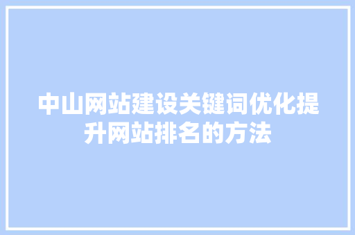 中山网站建设关键词优化提升网站排名的方法