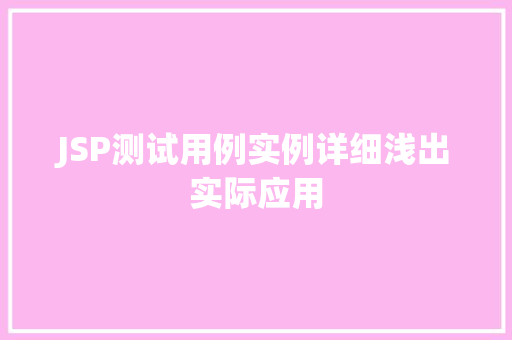 JSP测试用例实例详细浅出实际应用
