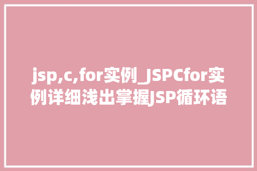 jsp,c,for实例_JSPCfor实例详细浅出掌握JSP循环语句  第1张