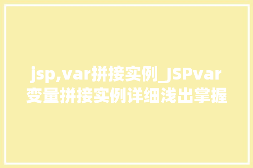 jsp,var拼接实例_JSPvar变量拼接实例详细浅出掌握JSP中变量的运用