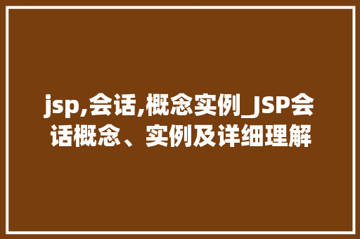 jsp,会话,概念实例_JSP会话概念、实例及详细理解