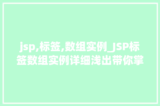 jsp,标签,数组实例_JSP标签数组实例详细浅出带你掌握数组在JSP中的应用