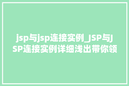jsp与jsp连接实例_JSP与JSP连接实例详细浅出带你领略Web开发之美