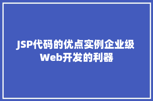 JSP代码的优点实例企业级Web开发的利器