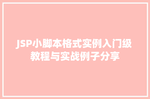 JSP小脚本格式实例入门级教程与实战例子分享