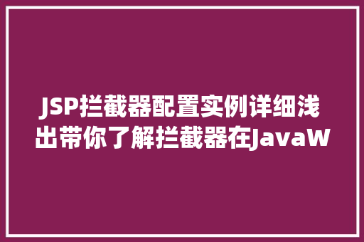 JSP拦截器配置实例详细浅出带你了解拦截器在JavaWeb中的应用