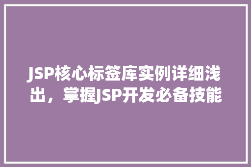 JSP核心标签库实例详细浅出，掌握JSP开发必备技能