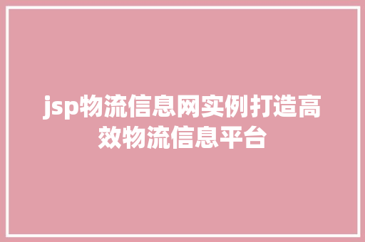 jsp物流信息网实例打造高效物流信息平台