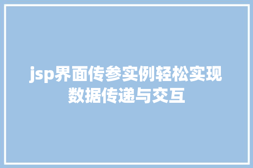 jsp界面传参实例轻松实现数据传递与交互 第1张 jsp界面传参实例轻松实现数据传递与交互 第1张