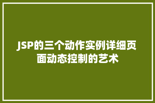 JSP的三个动作实例详细页面动态控制的艺术
