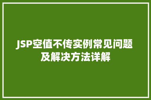 JSP空值不传实例常见问题及解决方法详解