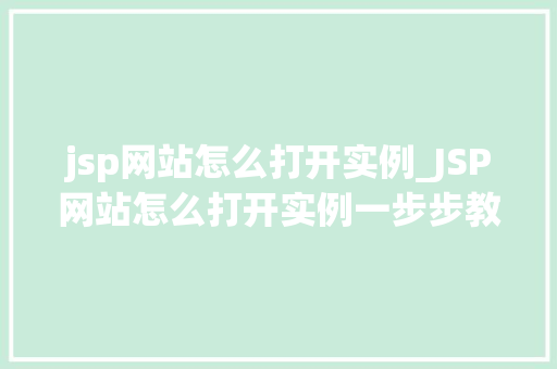 jsp网站怎么打开实例_JSP网站怎么打开实例一步步教你轻松入门