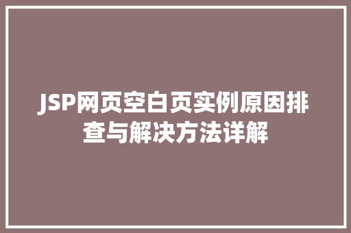 JSP网页空白页实例原因排查与解决方法详解  第1张