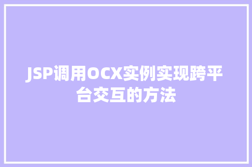 JSP调用OCX实例实现跨平台交互的方法