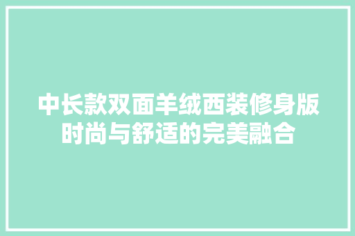 中长款双面羊绒西装修身版时尚与舒适的完美融合