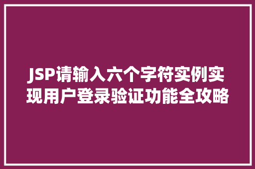 JSP请输入六个字符实例实现用户登录验证功能全攻略  第1张