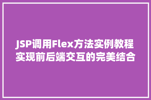 JSP调用Flex方法实例教程实现前后端交互的完美结合