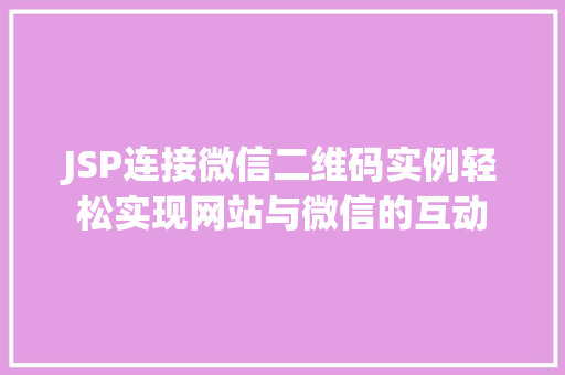 JSP连接微信二维码实例轻松实现网站与微信的互动  第1张