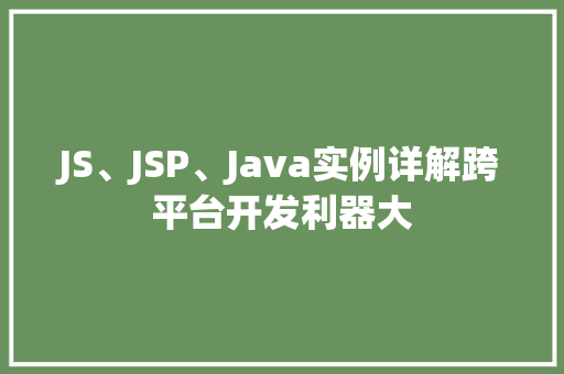 JS、JSP、Java实例详解跨平台开发利器大